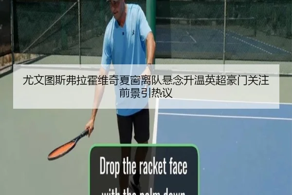 尤文图斯弗拉霍维奇夏窗离队悬念升温英超豪门关注前景引热议（kaiyun）